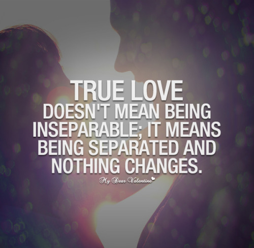 True love doesnâ€™t mean being inseparable, it means being separated ...