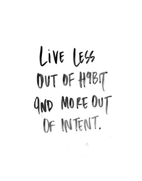 godmoves:

live less out of habit and more out of intent.
credit