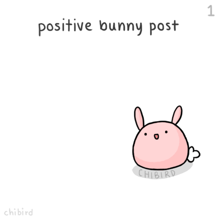 chibird:

A little positive bunny post to brighten up your day~ I might make more of them if you guys like it. ^u^

Positive bunny boost! Sorry for being missing in action this weekend, a new drawing tomorrow!