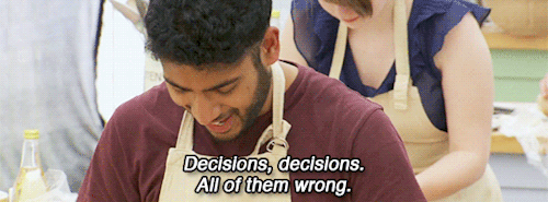 Great British Bake Off: "Decisions, decisions. All of them wrong."