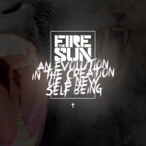 Fire The Sun - An Evolution In The Creation Of A New Self Being (2014)